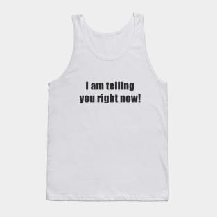 I am Telling you Right Now Tank Top